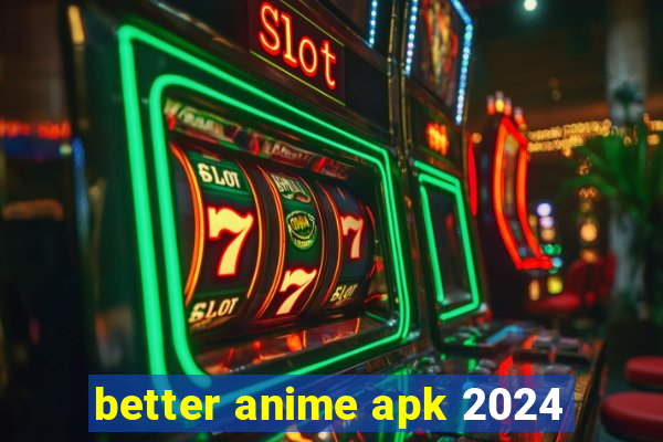 better anime apk 2024